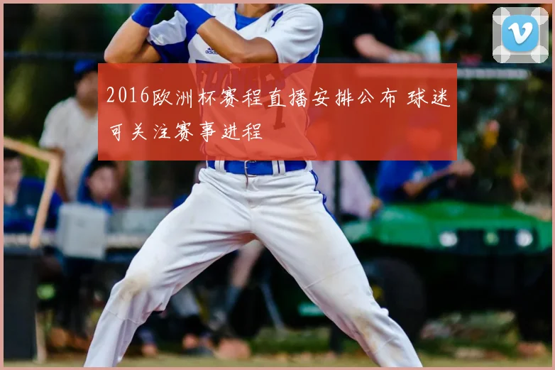 2016欧洲杯赛程直播安排公布 球迷可关注赛事进程