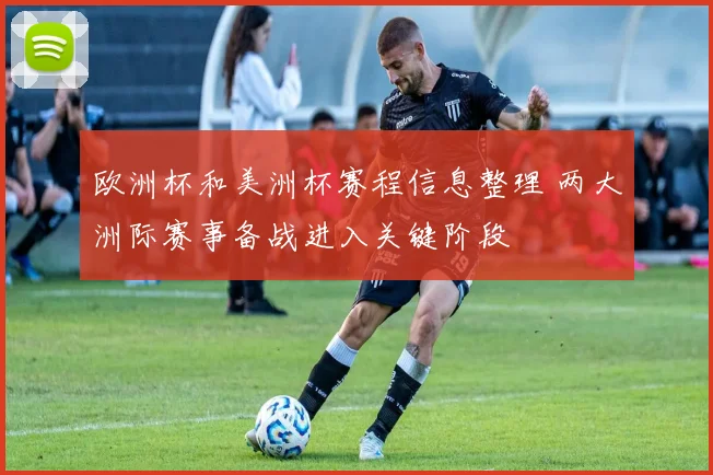 欧洲杯和美洲杯赛程信息整理 两大洲际赛事备战进入关键阶段