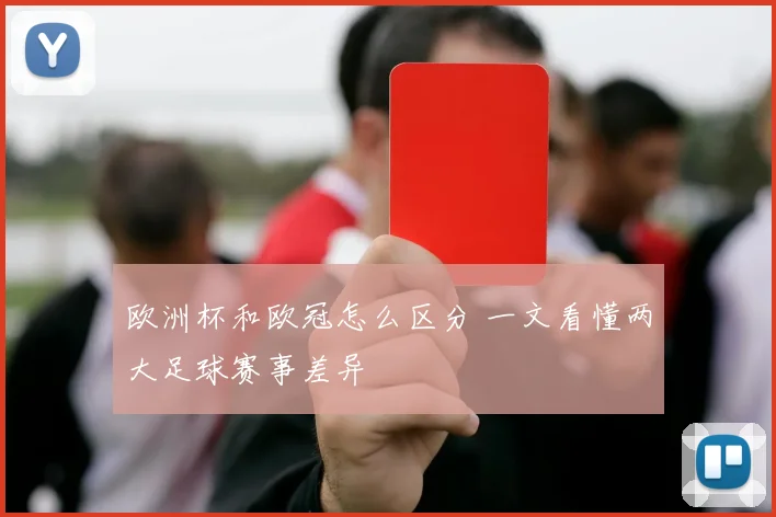 欧洲杯和欧冠怎么区分 一文看懂两大足球赛事差异